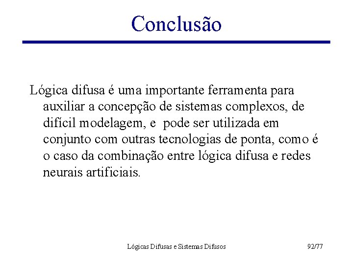 Conclusão Lógica difusa é uma importante ferramenta para auxiliar a concepção de sistemas complexos,