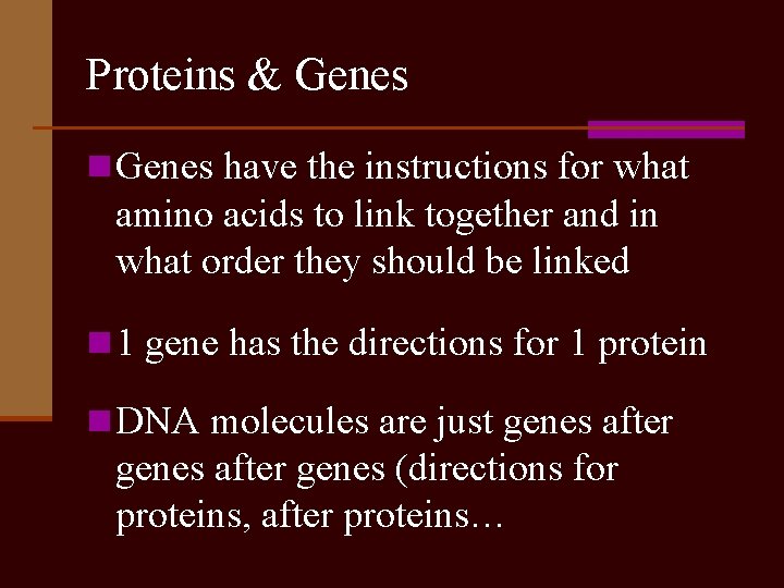 Proteins & Genes n Genes have the instructions for what amino acids to link
