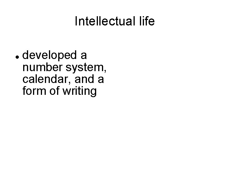 Intellectual life developed a number system, calendar, and a form of writing 