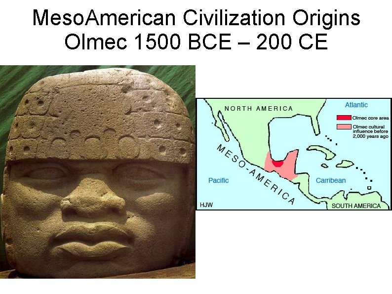 Meso. American Civilization Origins Olmec 1500 BCE – 200 CE 