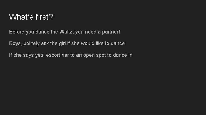 What’s first? Before you dance the Waltz, you need a partner! Boys, politely ask