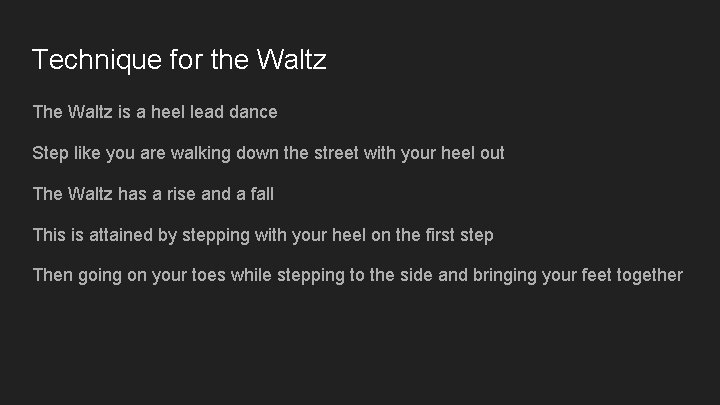 Technique for the Waltz The Waltz is a heel lead dance Step like you