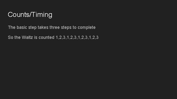 Counts/Timing The basic step takes three steps to complete So the Waltz is counted
