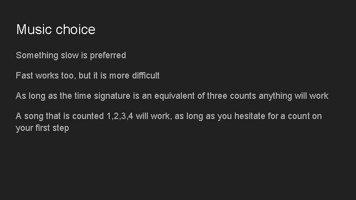 Music choice Something slow is preferred Fast works too, but it is more difficult