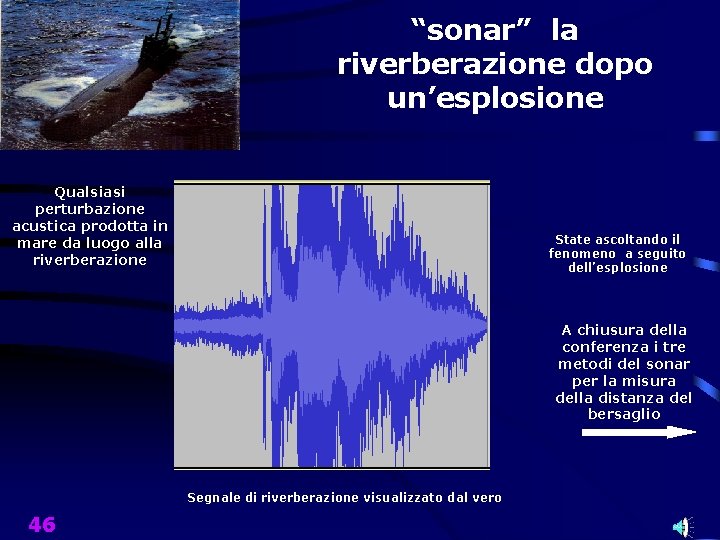“sonar” la riverberazione dopo un’esplosione Qualsiasi perturbazione acustica prodotta in mare da luogo alla