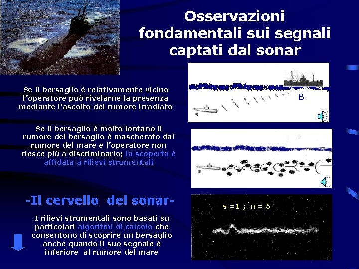 Osservazioni fondamentali sui segnali captati dal sonar Se il bersaglio è relativamente vicino l’operatore
