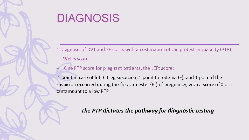 DIAGNOSIS 1. Diagnosis of DVT and PE starts with an estimation of the pretest