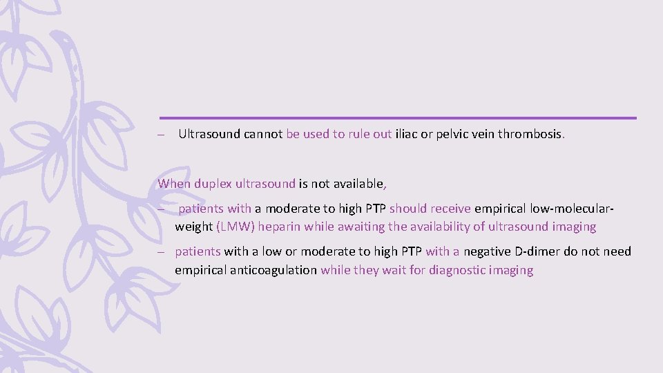 – Ultrasound cannot be used to rule out iliac or pelvic vein thrombosis. When