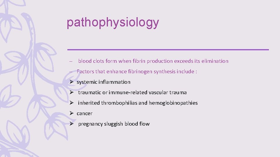 pathophysiology – blood clots form when fibrin production exceeds its elimination – Factors that