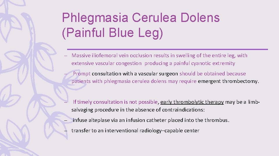 Phlegmasia Cerulea Dolens (Painful Blue Leg) – Massive iliofemoral vein occlusion results in swelling