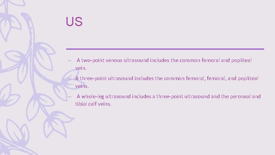 US – A two-point venous ultrasound includes the common femoral and popliteal vein. –