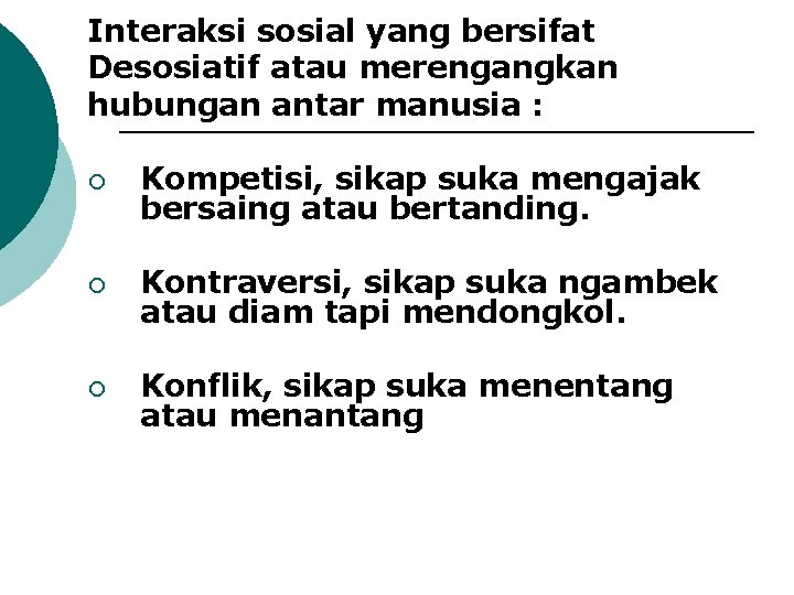 Interaksi sosial yang bersifat Desosiatif atau merengangkan hubungan antar manusia : ¡ Kompetisi, sikap