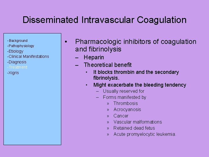 Disseminated Intravascular Coagulation -Background -Pathophysiology -Etiology -Clinical Manifestations -Diagnosis -Treatment -Xigris • Pharmacologic inhibitors