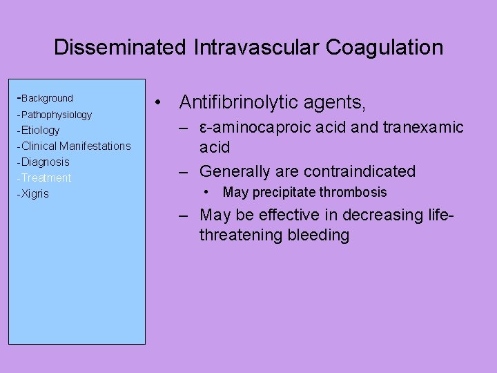 Disseminated Intravascular Coagulation -Background -Pathophysiology -Etiology -Clinical Manifestations -Diagnosis -Treatment -Xigris • Antifibrinolytic agents,