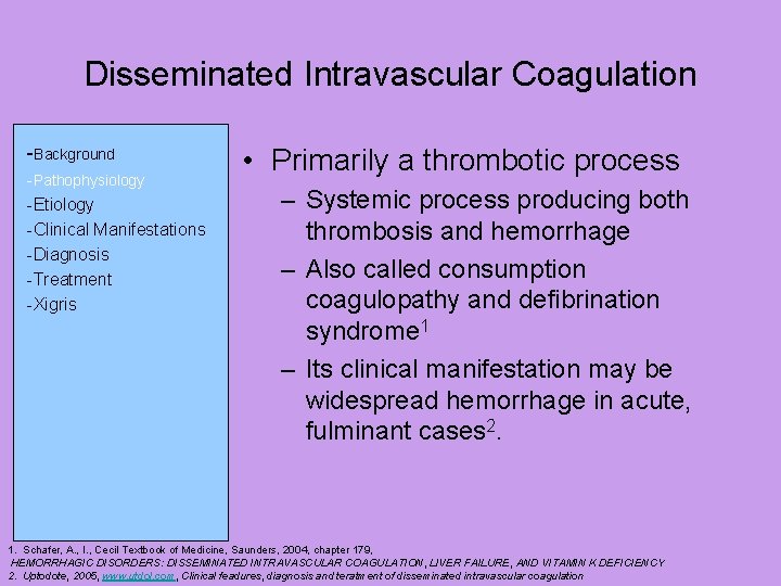 Disseminated Intravascular Coagulation -Background -Pathophysiology -Etiology -Clinical Manifestations -Diagnosis -Treatment -Xigris • Primarily a