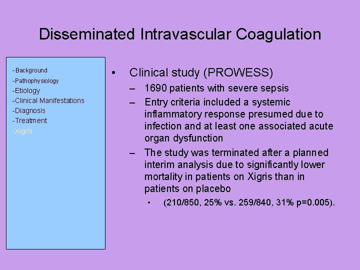 Disseminated Intravascular Coagulation -Background -Pathophysiology -Etiology -Clinical Manifestations -Diagnosis -Treatment -Xigris • Clinical study