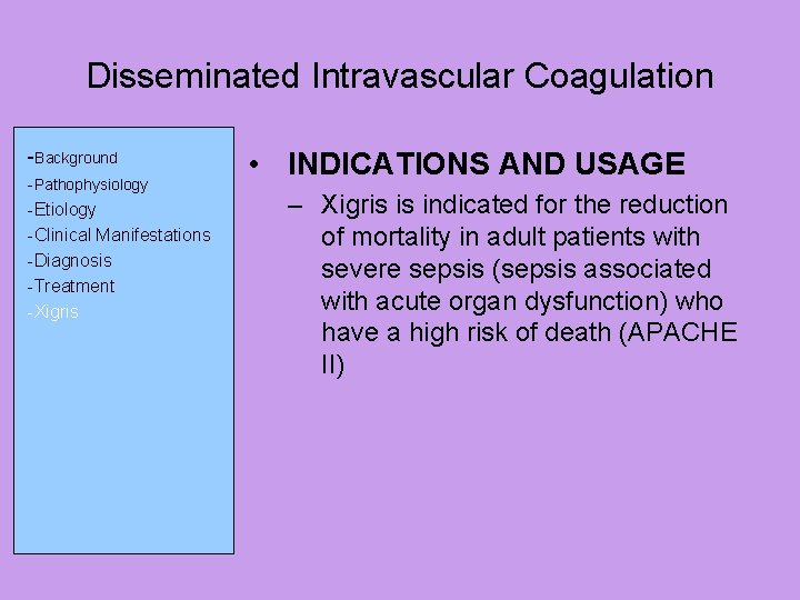 Disseminated Intravascular Coagulation -Background -Pathophysiology -Etiology -Clinical Manifestations -Diagnosis -Treatment -Xigris • INDICATIONS AND Disseminated Intravascular Coagulation -Background -Pathophysiology -Etiology -Clinical Manifestations -Diagnosis -Treatment -Xigris • INDICATIONS AND