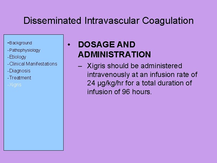 Disseminated Intravascular Coagulation -Background -Pathophysiology -Etiology -Clinical Manifestations -Diagnosis -Treatment -Xigris • DOSAGE AND