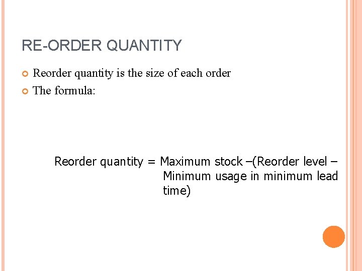 RE-ORDER QUANTITY Reorder quantity is the size of each order The formula: Reorder quantity