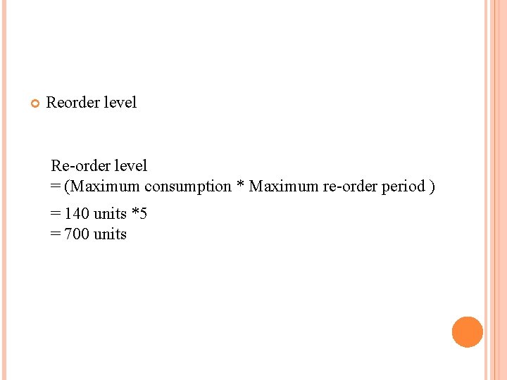  Reorder level Re-order level = (Maximum consumption * Maximum re-order period ) =