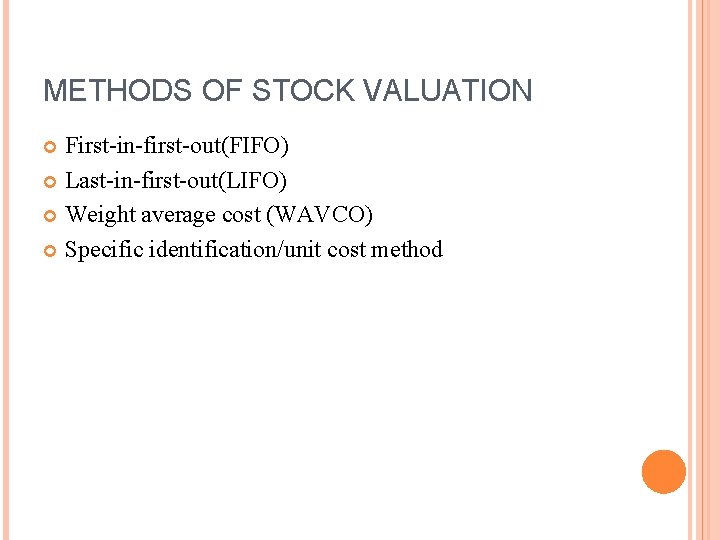 METHODS OF STOCK VALUATION First-in-first-out(FIFO) Last-in-first-out(LIFO) Weight average cost (WAVCO) Specific identification/unit cost method