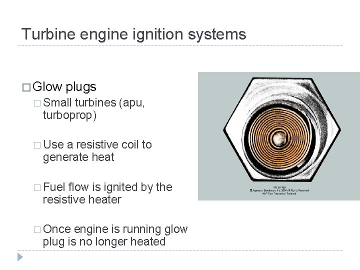 Turbine engine ignition systems � Glow plugs � Small turbines (apu, turboprop) � Use Turbine engine ignition systems � Glow plugs � Small turbines (apu, turboprop) � Use