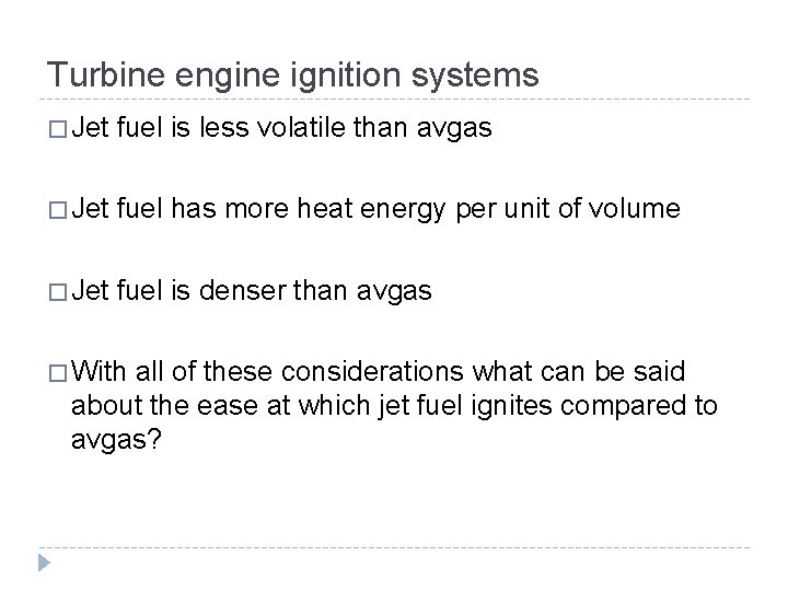 Turbine engine ignition systems � Jet fuel is less volatile than avgas � Jet Turbine engine ignition systems � Jet fuel is less volatile than avgas � Jet
