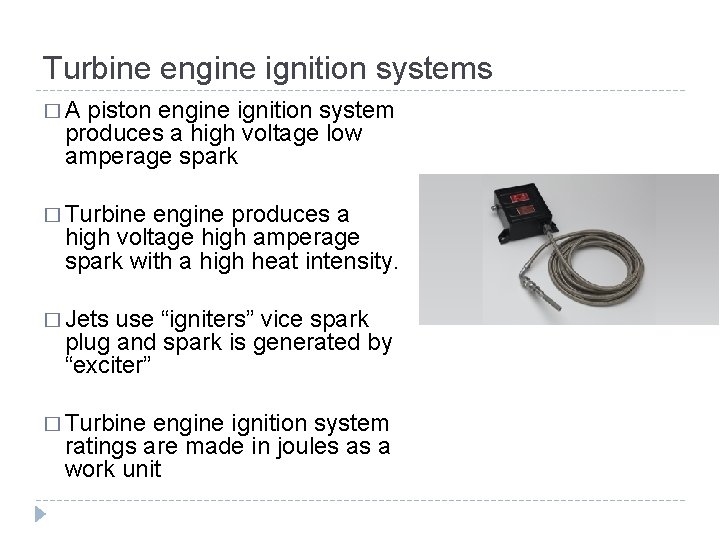 Turbine engine ignition systems �A piston engine ignition system produces a high voltage low Turbine engine ignition systems �A piston engine ignition system produces a high voltage low