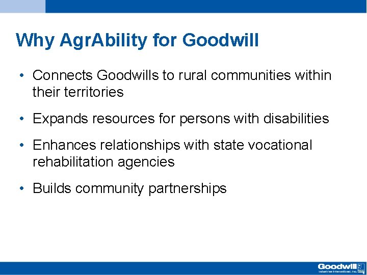 Why Agr. Ability for Goodwill • Connects Goodwills to rural communities within their territories