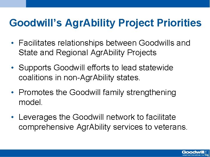 Goodwill’s Agr. Ability Project Priorities • Facilitates relationships between Goodwills and State and Regional