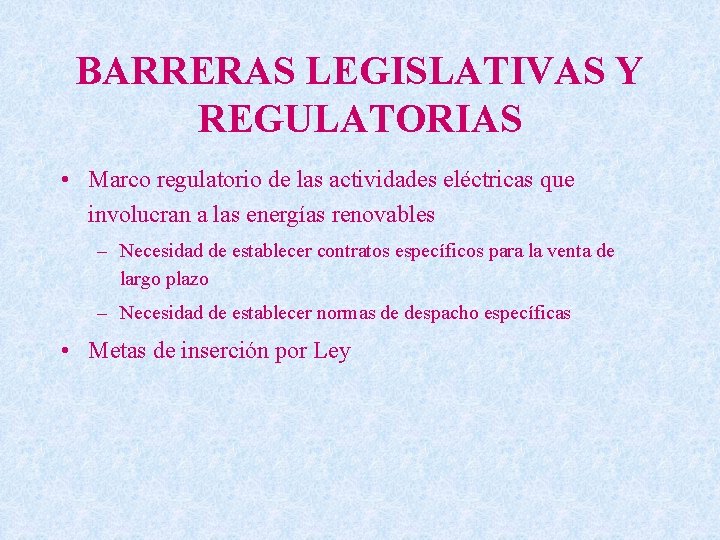 BARRERAS LEGISLATIVAS Y REGULATORIAS • Marco regulatorio de las actividades eléctricas que involucran a