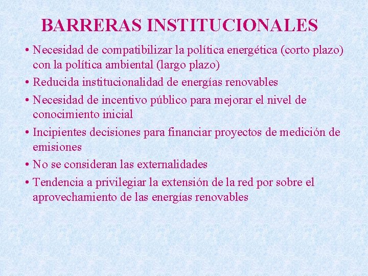 BARRERAS INSTITUCIONALES • Necesidad de compatibilizar la política energética (corto plazo) con la política