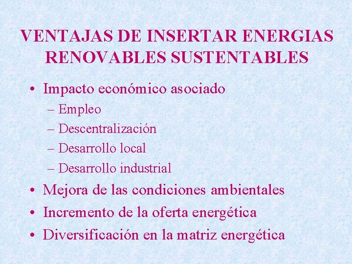 VENTAJAS DE INSERTAR ENERGIAS RENOVABLES SUSTENTABLES • Impacto económico asociado – Empleo – Descentralización