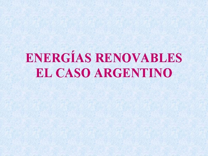 ENERGÍAS RENOVABLES EL CASO ARGENTINO 