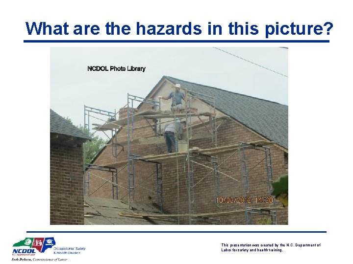 What are the hazards in this picture? This presentation was created by the N.