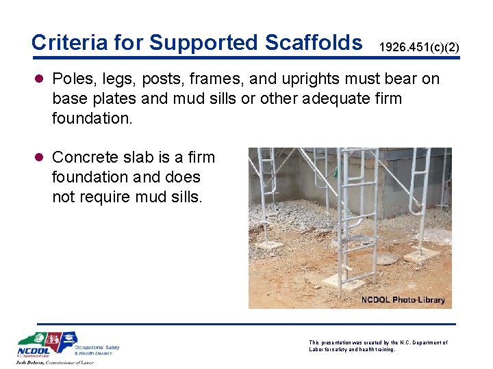 Criteria for Supported Scaffolds 1926. 451(c)(2) l Poles, legs, posts, frames, and uprights must