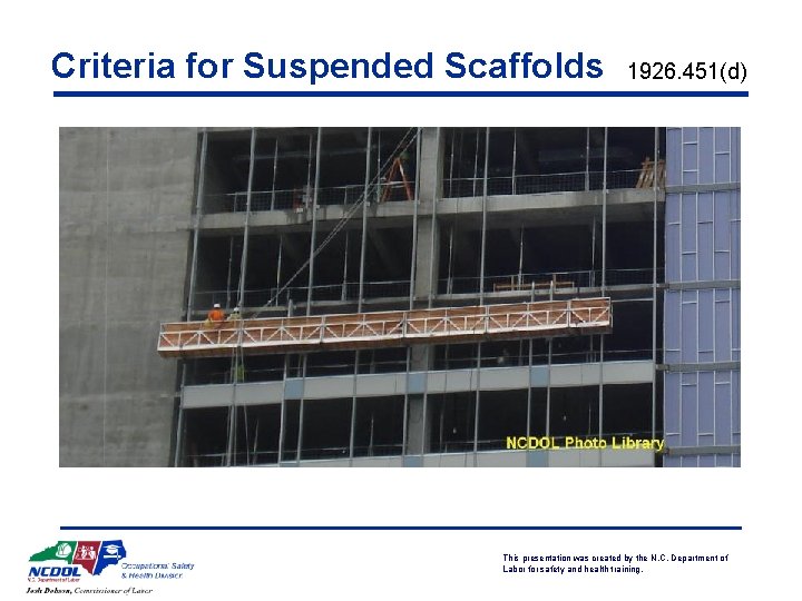 Criteria for Suspended Scaffolds 1926. 451(d) This presentation was created by the N. C.