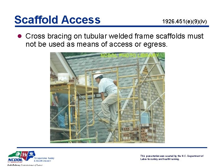 Scaffold Access 1926. 451(e)(9)(iv) l Cross bracing on tubular welded frame scaffolds must not
