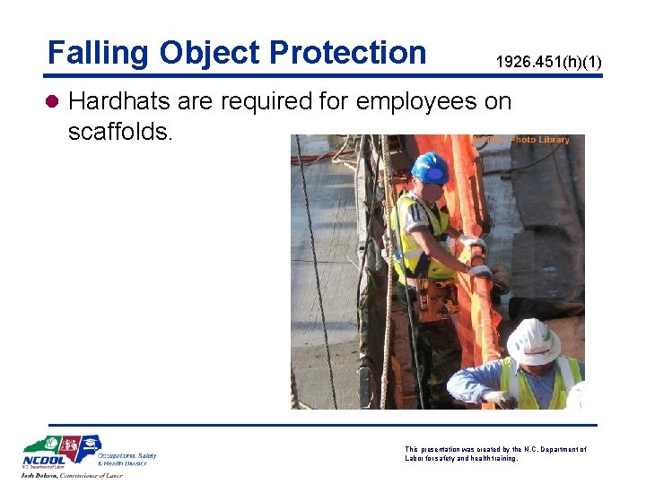 Falling Object Protection 1926. 451(h)(1) l Hardhats are required for employees on scaffolds. This