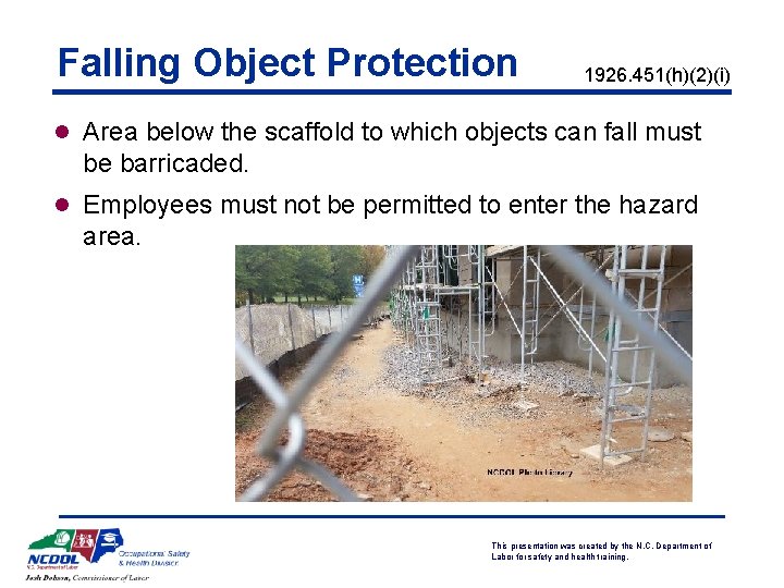 Falling Object Protection 1926. 451(h)(2)(i) l Area below the scaffold to which objects can