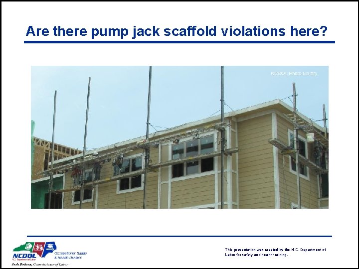 Are there pump jack scaffold violations here? This presentation was created by the N.