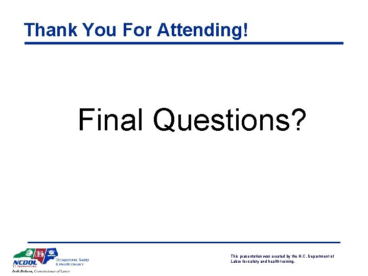 Thank You For Attending! Final Questions? This presentation was created by the N. C.