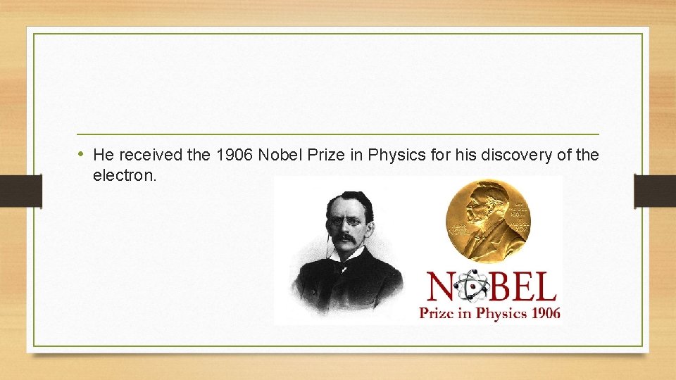  • He received the 1906 Nobel Prize in Physics for his discovery of