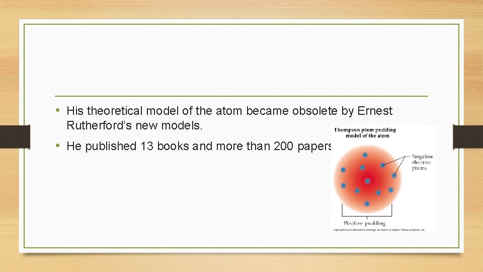  • His theoretical model of the atom became obsolete by Ernest Rutherford’s new