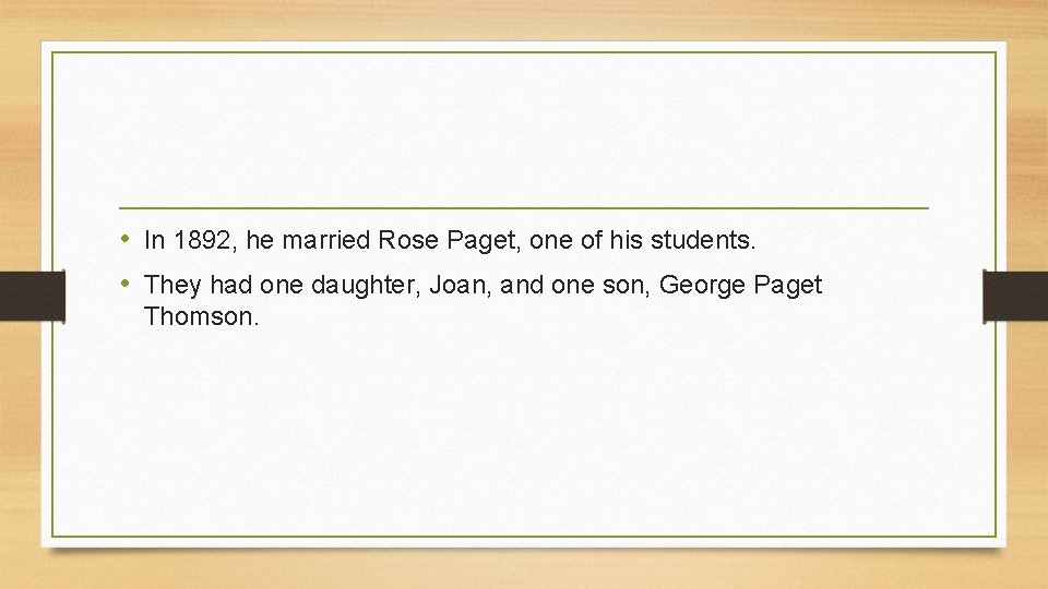  • In 1892, he married Rose Paget, one of his students. • They