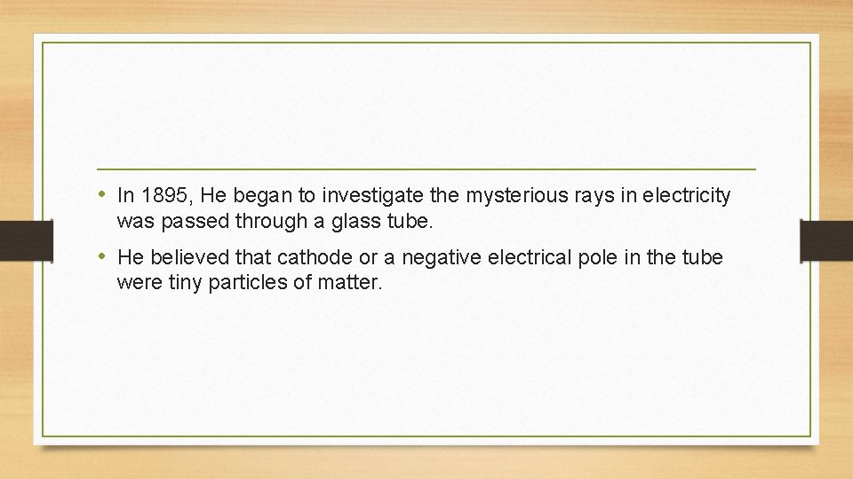  • In 1895, He began to investigate the mysterious rays in electricity was