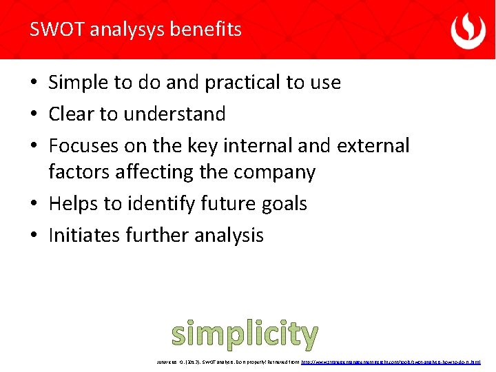 SWOT analysys benefits • Simple to do and practical to use • Clear to