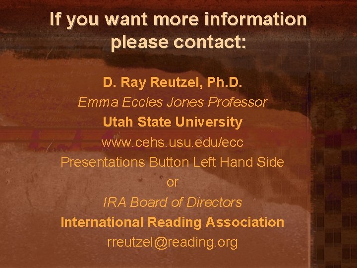 If you want more information please contact: D. Ray Reutzel, Ph. D. Emma Eccles