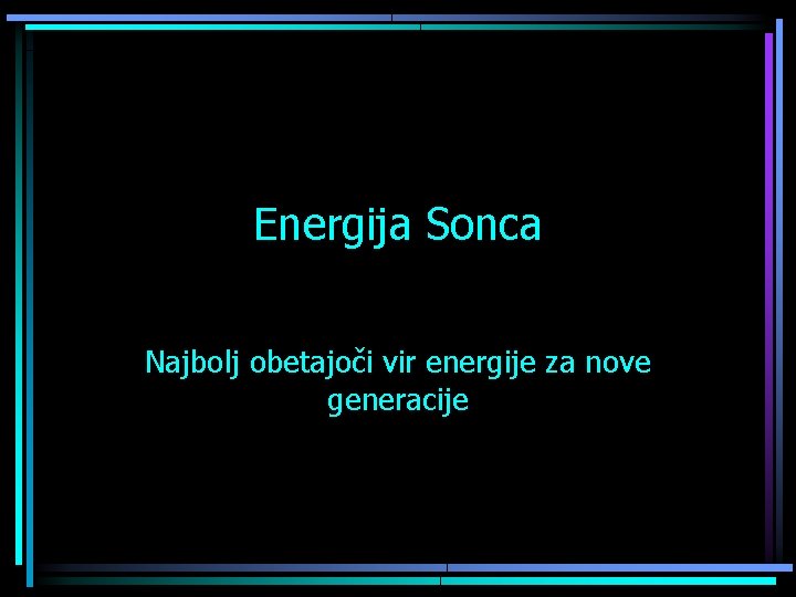 Energija Sonca Najbolj obetajoči vir energije za nove generacije 