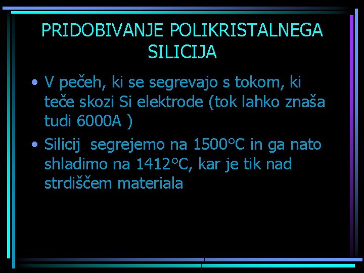 PRIDOBIVANJE POLIKRISTALNEGA SILICIJA • V pečeh, ki se segrevajo s tokom, ki teče skozi